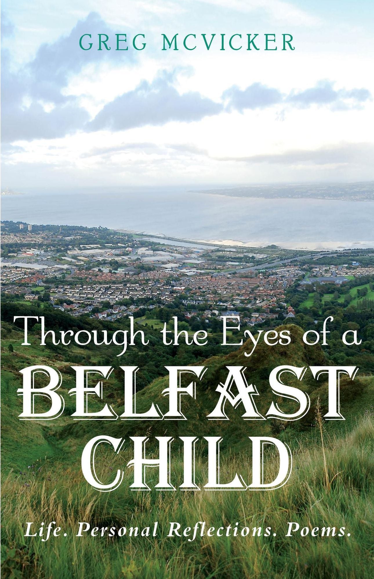 Through the Eyes of a Belfast Child: Life. Personal Reflections. Poems.