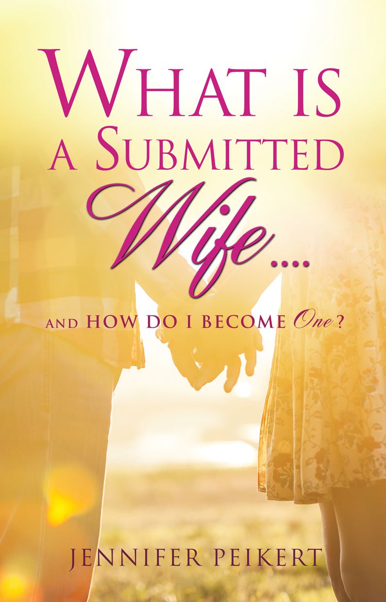 What Is A Submitted Wife......And How Do I Become One?