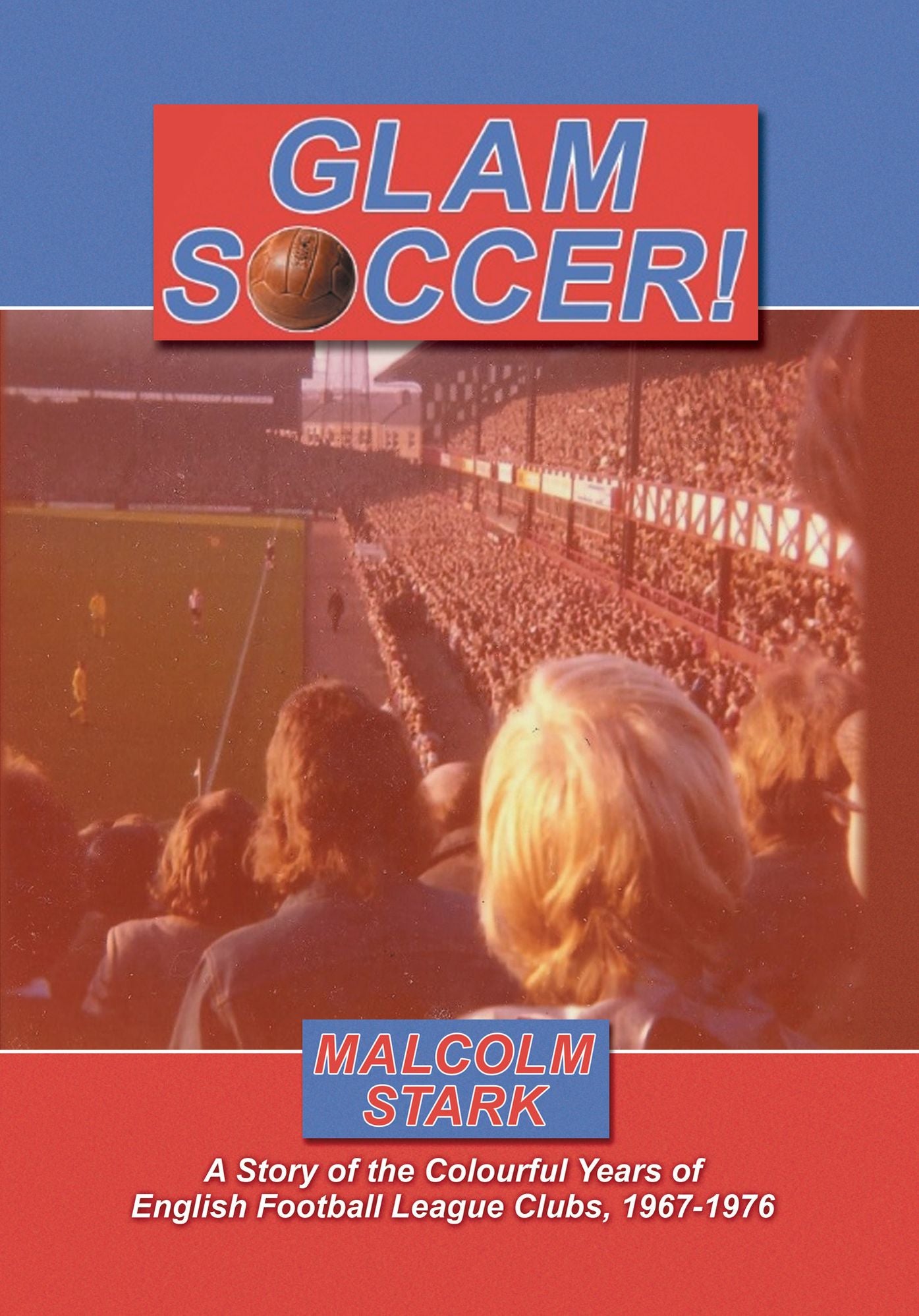 GLAM SOCCER!: A Story of the Colourful Years of English Football League clubs, 1967-1976.