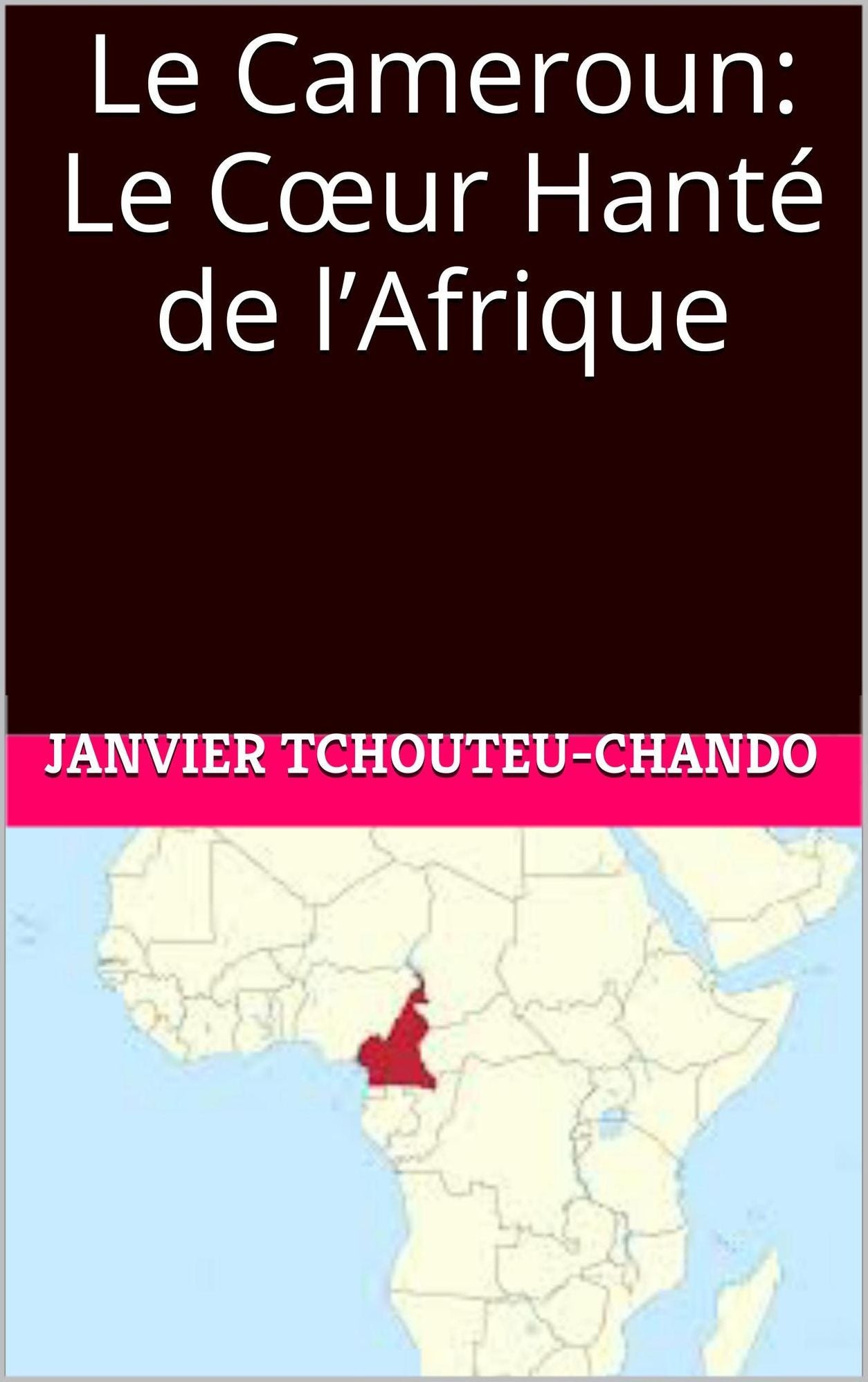 Le Cameroun: Le Cur Hante de lAfrique