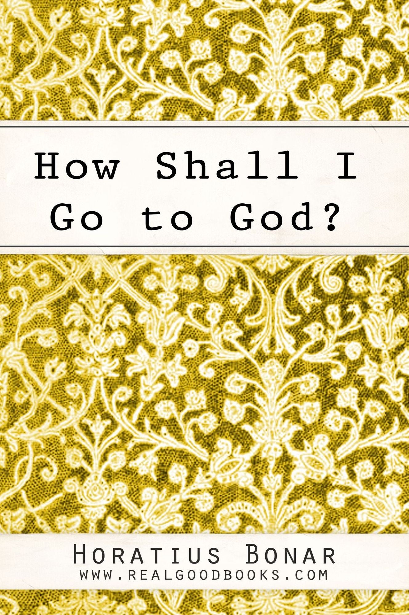 How Shall I Go to God?