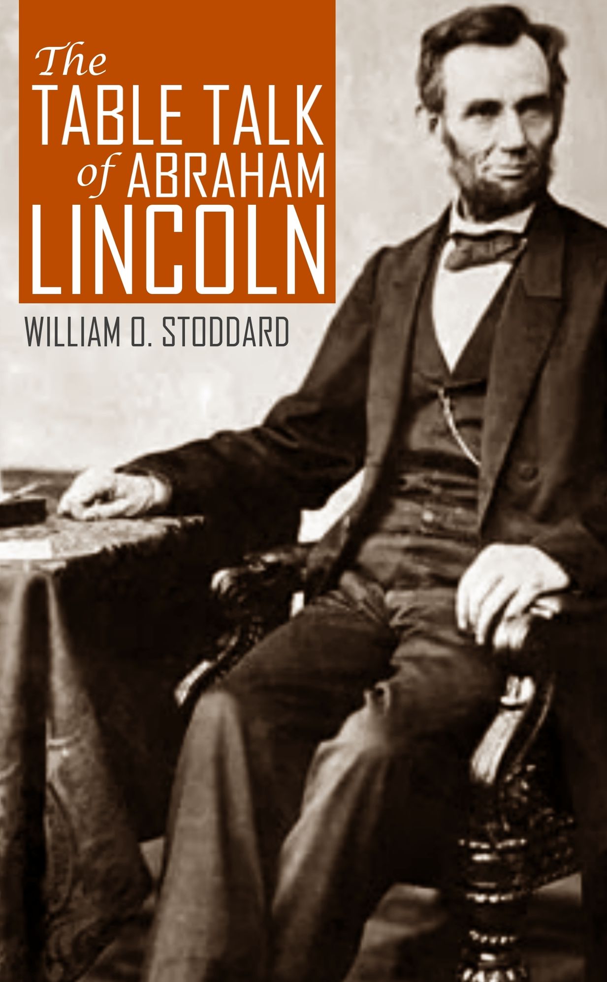 The Table Talk of Abraham Lincoln (By One of His Secretaries)