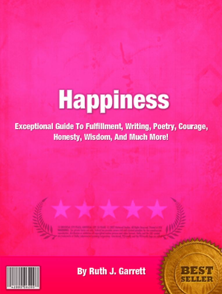 Happiness: Exceptional Guide To Fulfillment, Writing, Poetry, Courage, Honesty, Wisdom, And Much More!