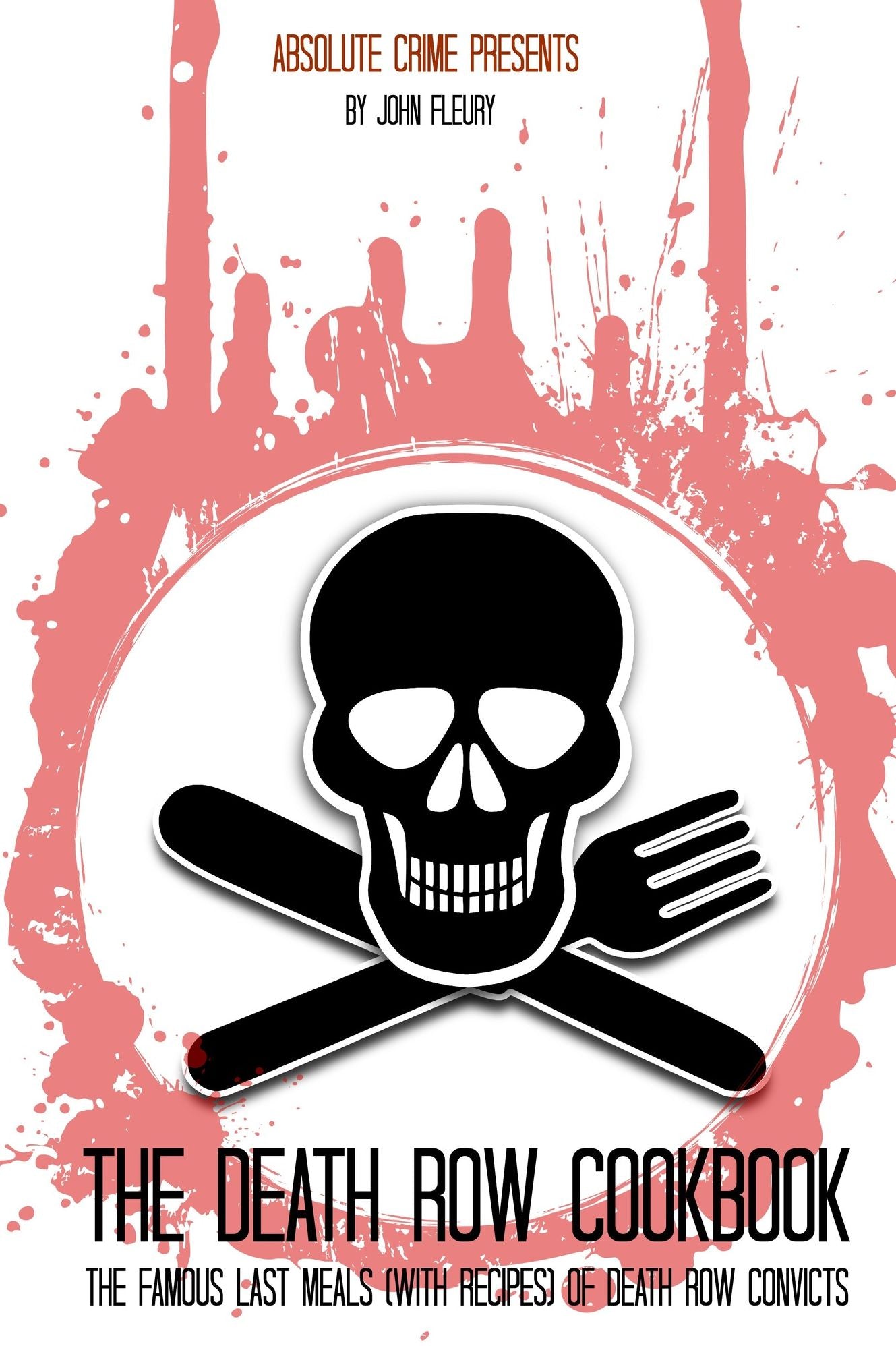 The Death Row Cookbook: The Famous Last Meals (With Recipes) of Death Row Convicts