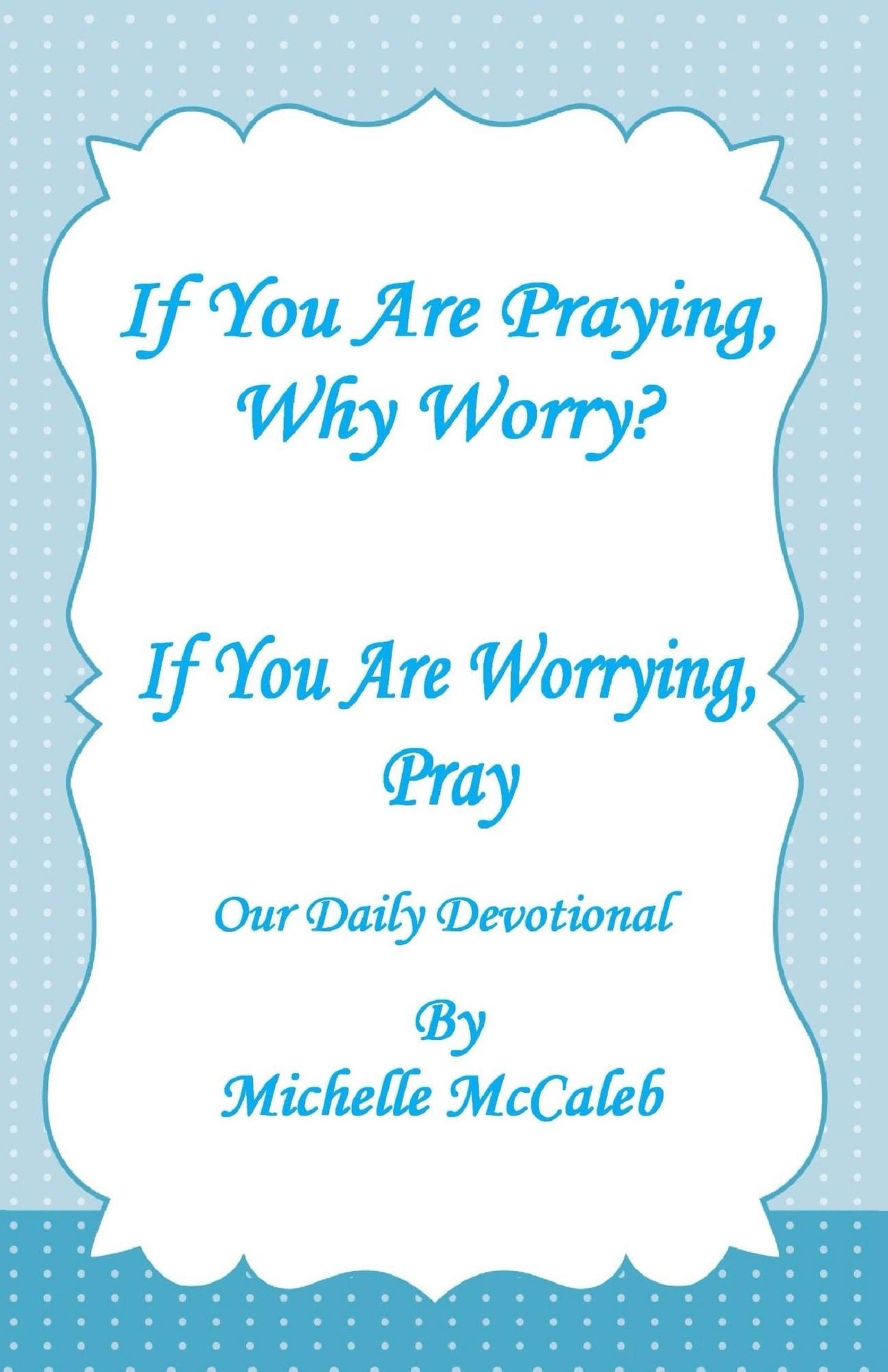If You Are Praying, Why Worry? If You Are Worrying, Pray