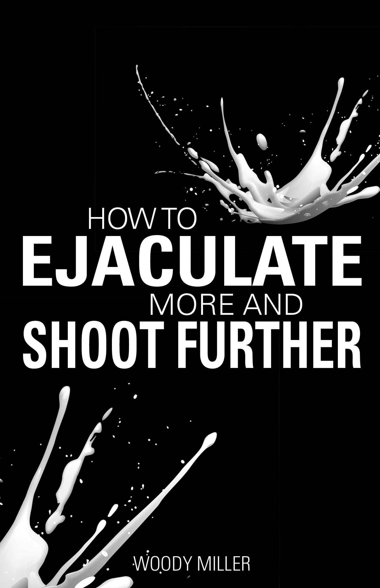 How To Ejaculate More & Shoot Further