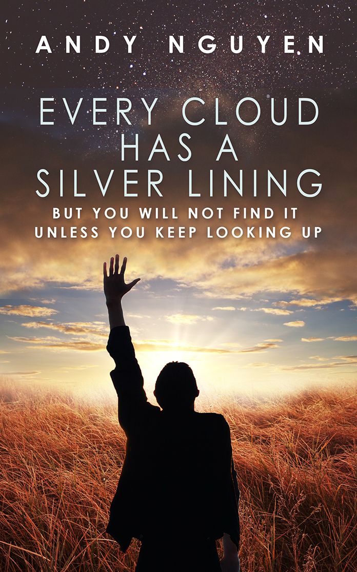 Every Cloud Has a Silver Lining, But You Will Not Find It Unless You Keep Looking Up