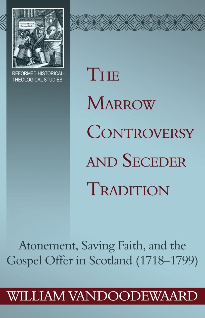 The Marrow Controversy and Seceder Tradition: Atonement, Saving Faith, and the Gospel Offer in Scotland (17181799)