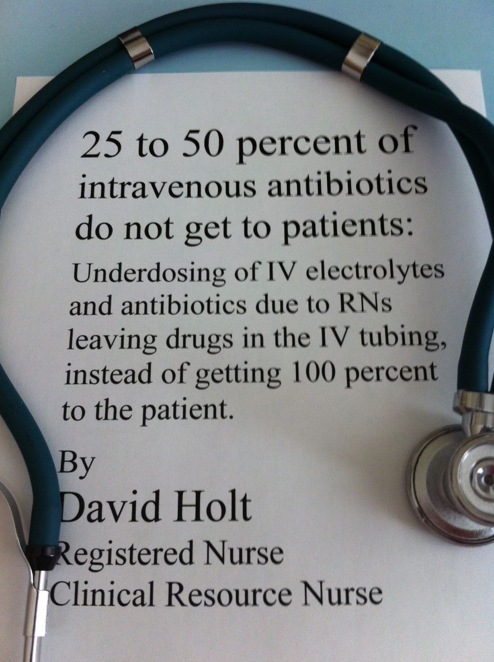 25 to 50 percent of Intravenous Antibiotics do not reach patients: Underdosing of IV antibiotics due to RNs leaving drugs in the IV tubing, instead of getting 100 percent into the patient.