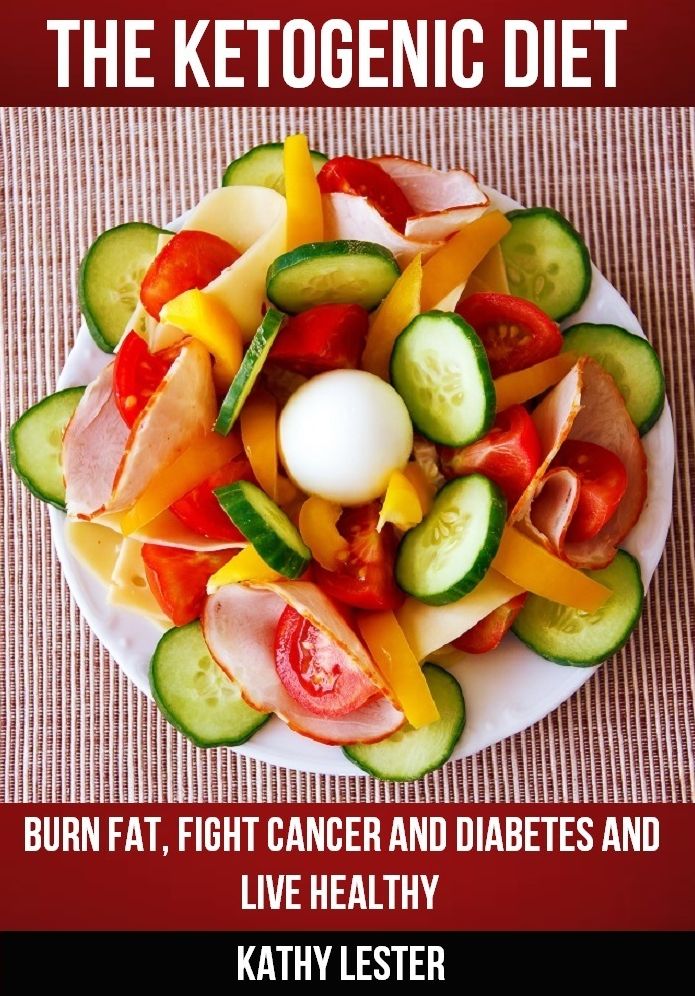 The Ketogenic Diet: Burn Fat, Fight Cancer and Diabetes and Live Healthy