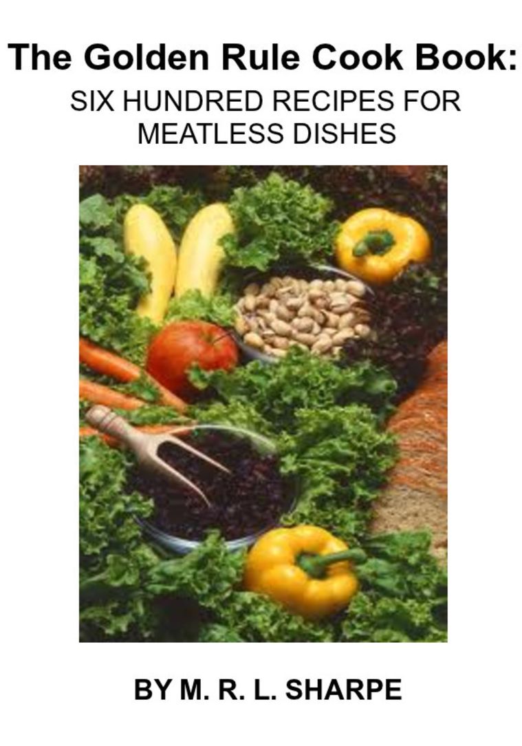 The Golden Rule Cook Book: Six Hundred Recipes for Meatless Dishes By Mrs. Maud Russell Lorraine Sharpe Freshel