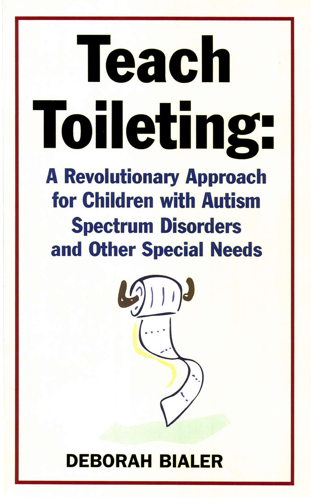 Teach Toileting: A Revolutionary Approach for Children with Autism Spectrum Disorders and Other Special Needs