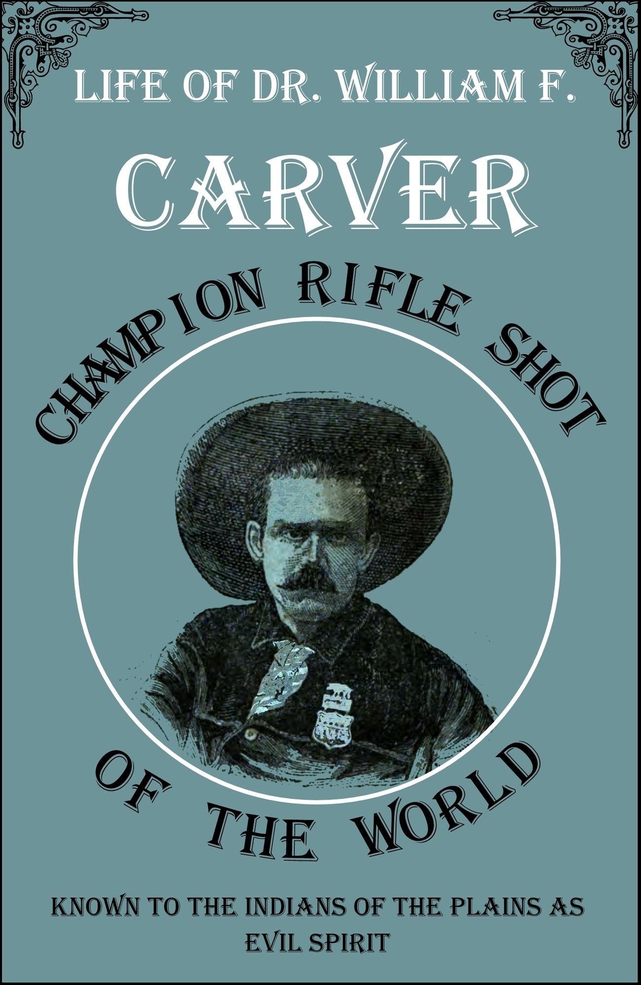 Life of William F. Carver: Champion Rifle Shot of the World