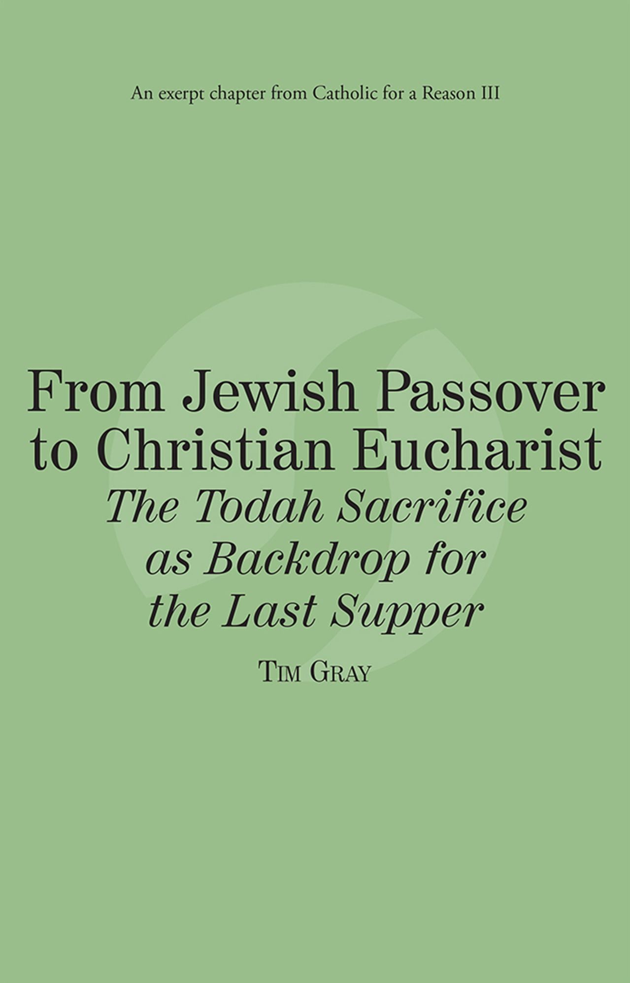 From Jewish Passover to Christian Eucharist The Todah Sacrifice as Backdrop for the Last Supper: Catholic for a Reason III