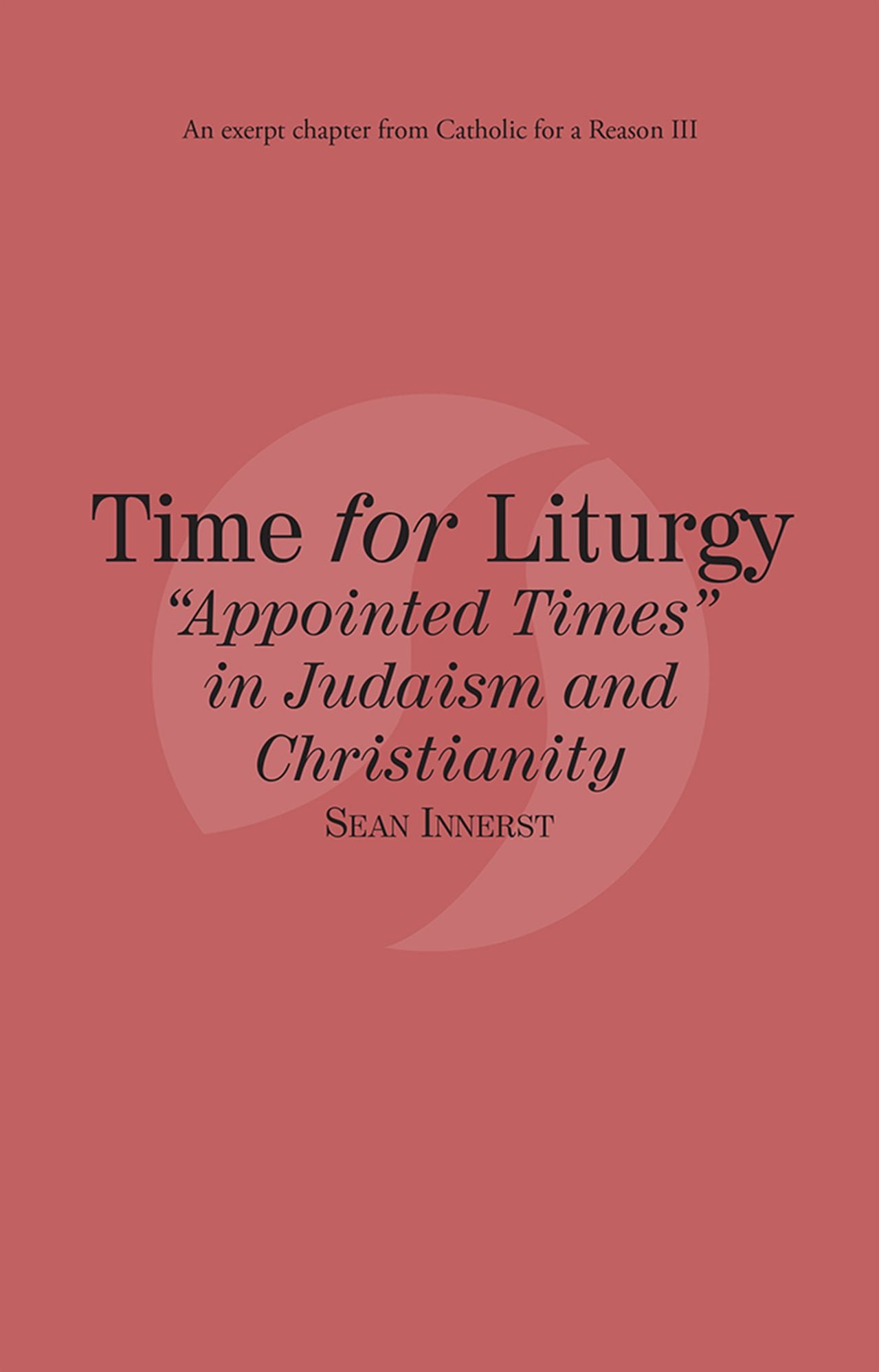 Time for Liturgy "Appointed Times" in Judaism and Christianity: Catholic for a Reason III