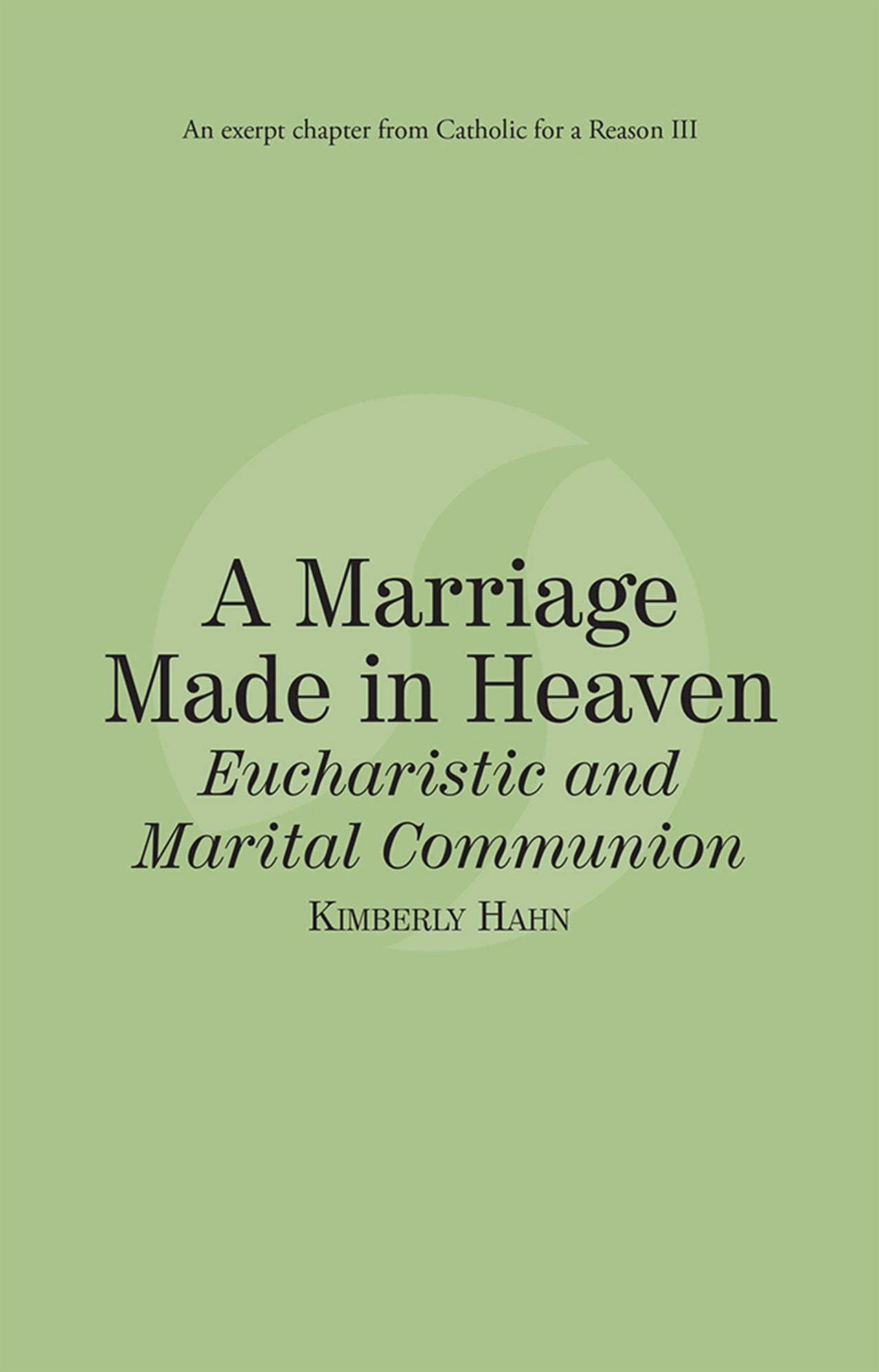A Marriage Made in Heaven Eucharist and Marital Communion: Catholic for a Reason III