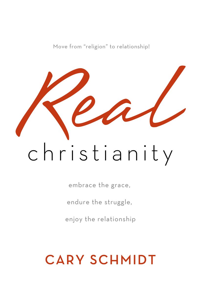 Real Christianity: Embrace the Grace, Endure the Struggle, Enjoy the Relationship