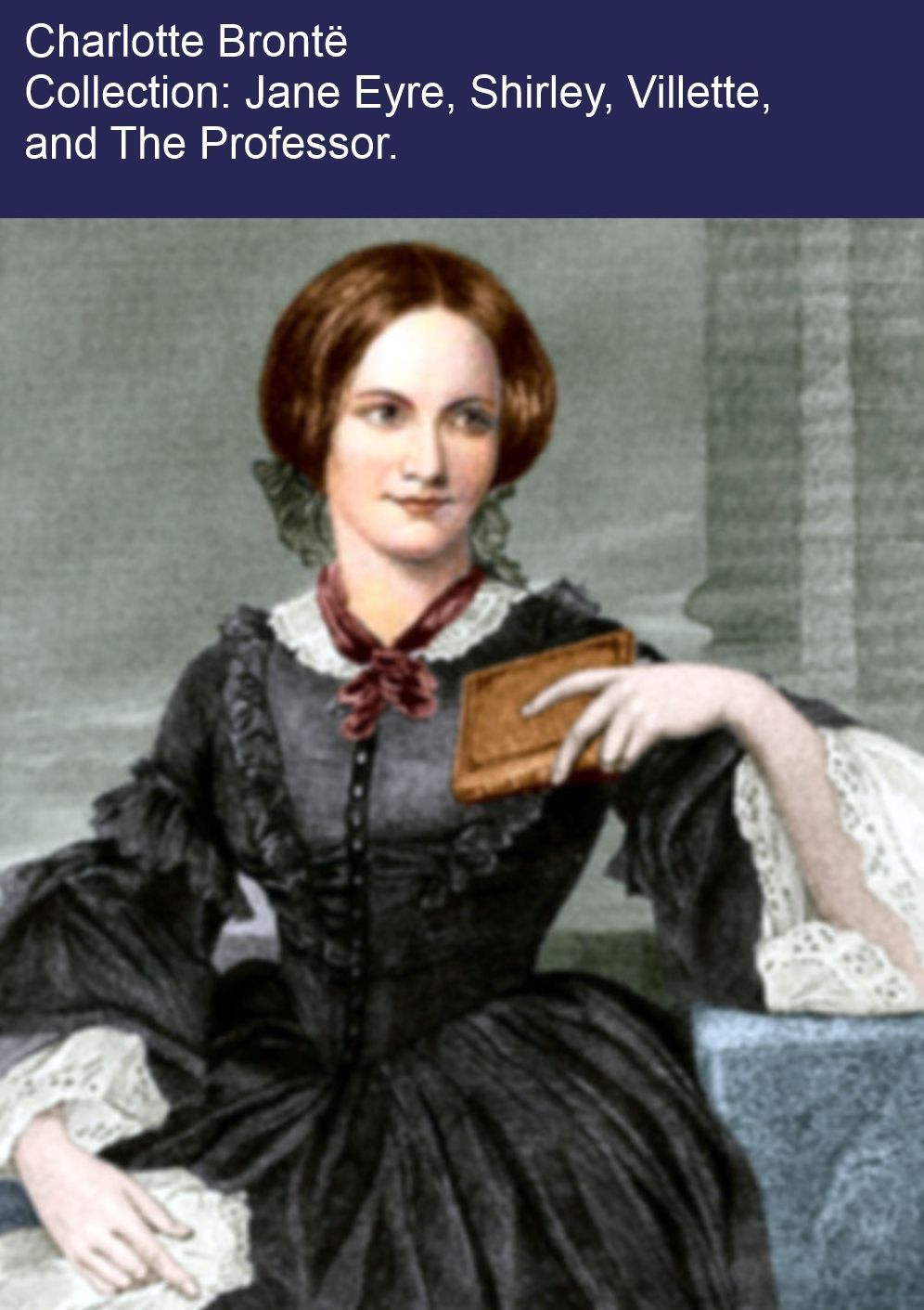Charlotte Bront&euml; Collection: Jane Eyre, Shirley, Villette, and The Professor.