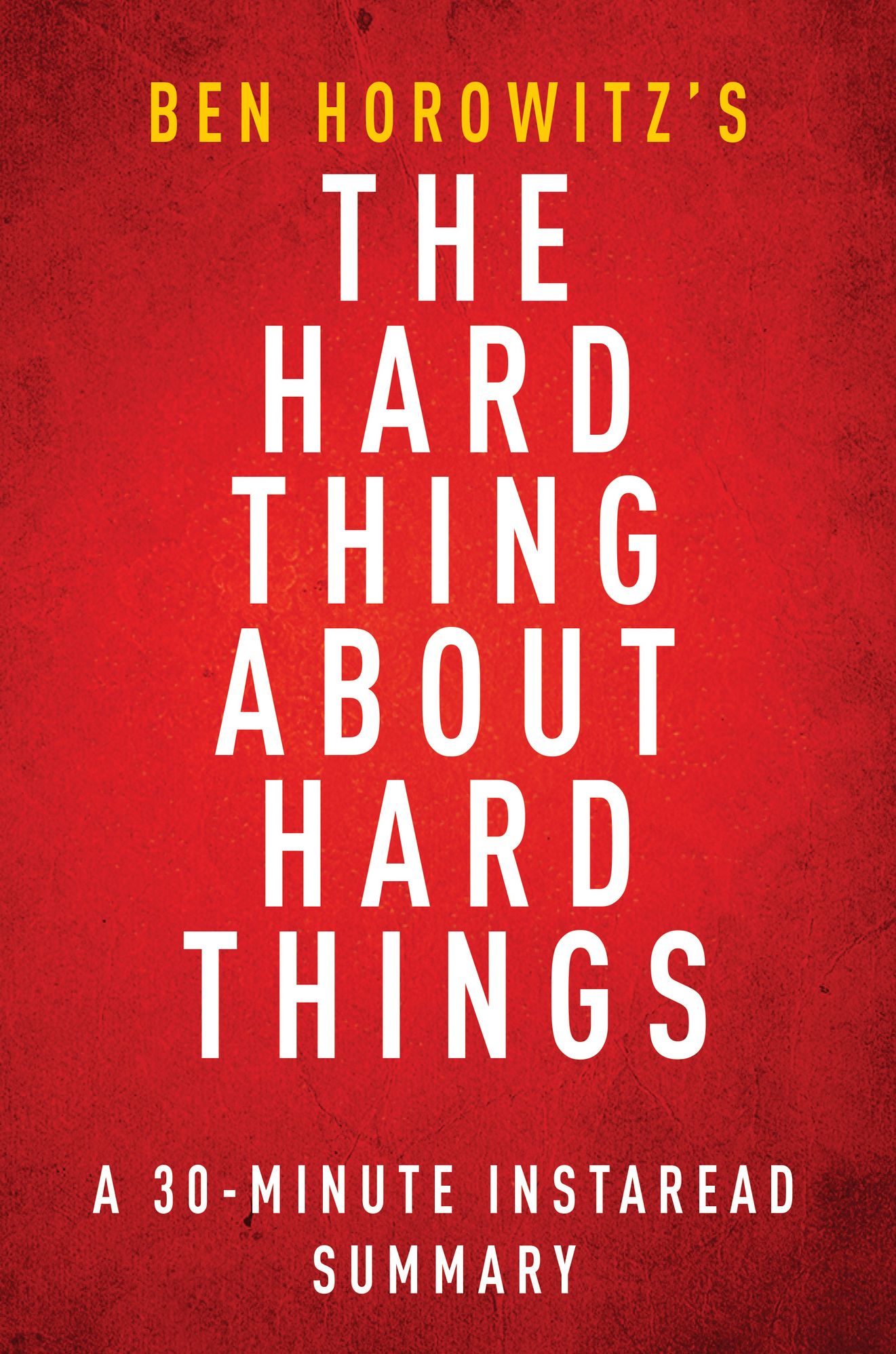 The Hard Thing About Hard Things by Ben Horowitz - A 30-minute Summary & Analysis