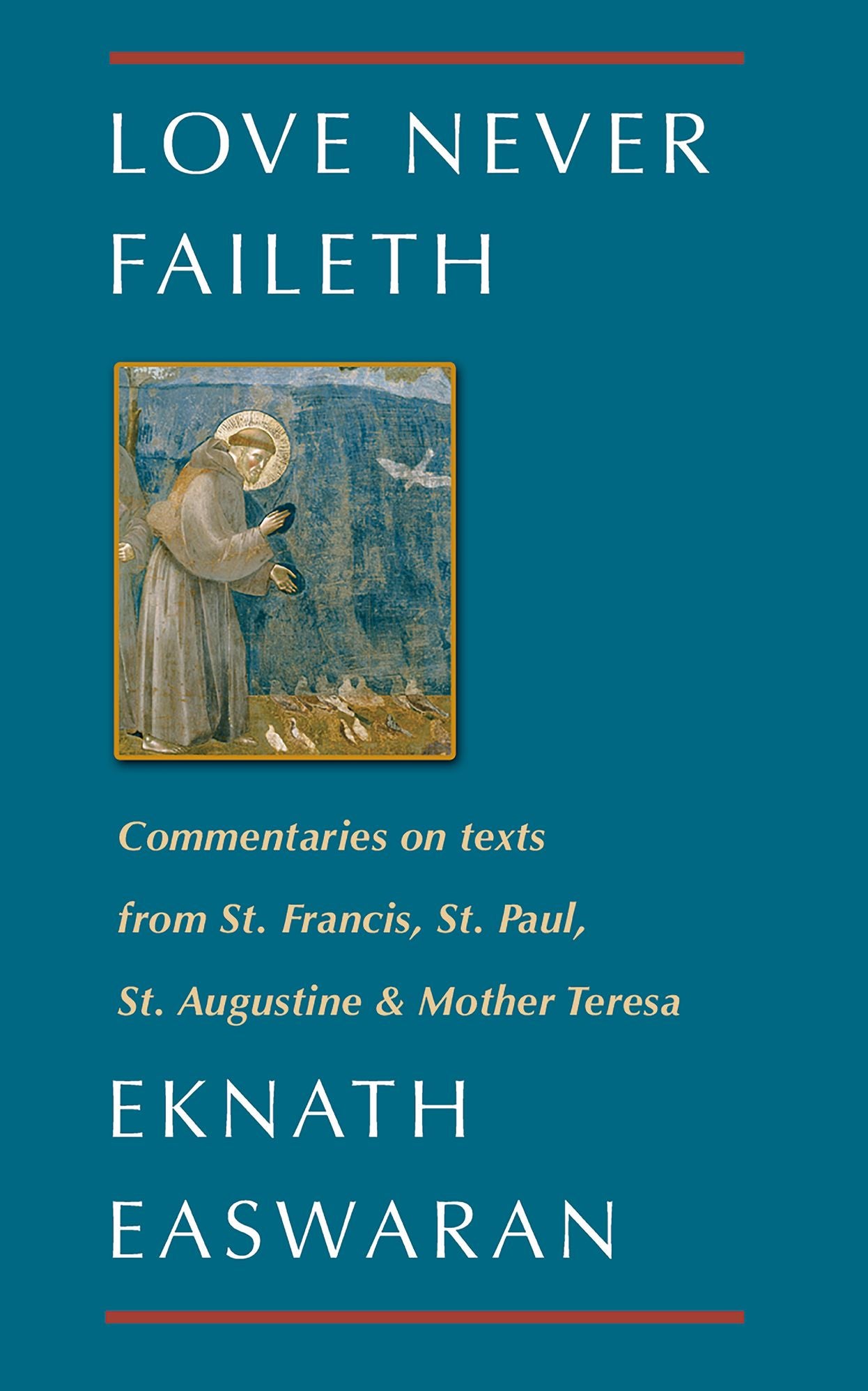 Love Never Faileth: Commentaries on texts from St Francis, St Paul, St Augustine & Mother Teresa