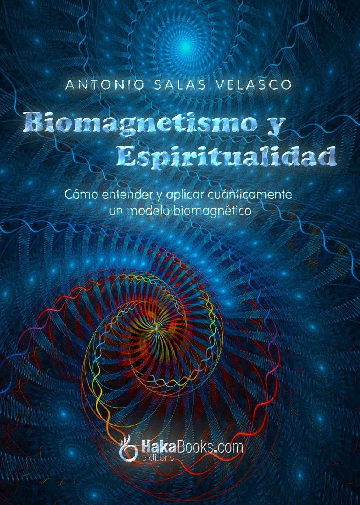 Biomagnetismo y espiritualidad. Cómo entender y aplicar cuánticamente un modelo biomagnético