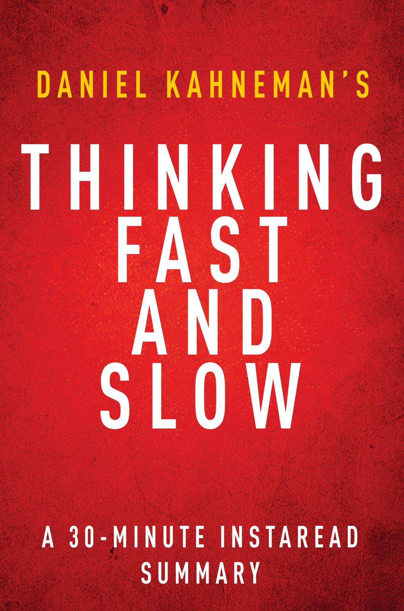 Thinking, Fast and Slow by Daniel Kahneman - A 30-minute Summary