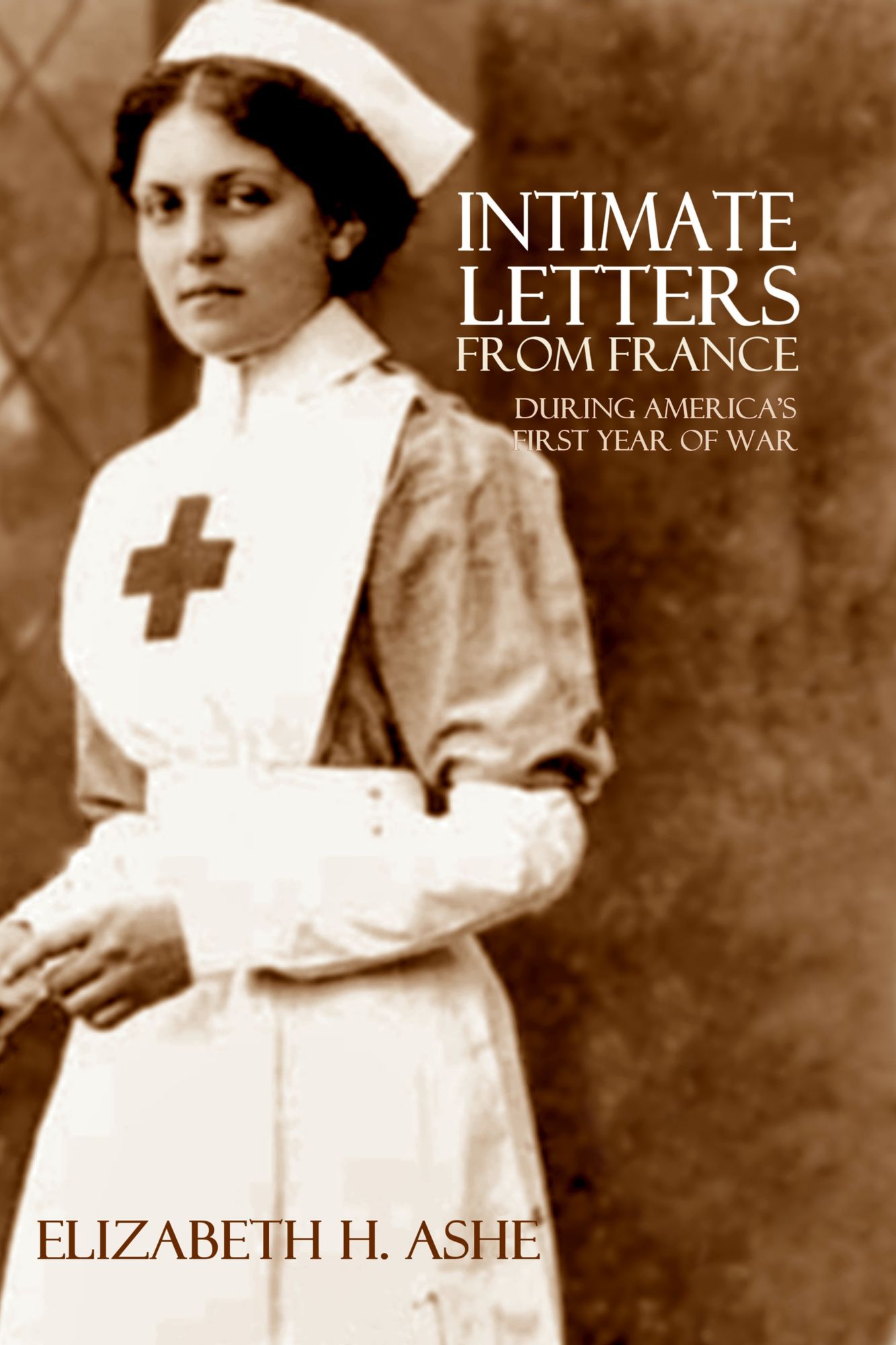 Intimate Letters from France: During America's First Year of War (Expanded, Annotated)