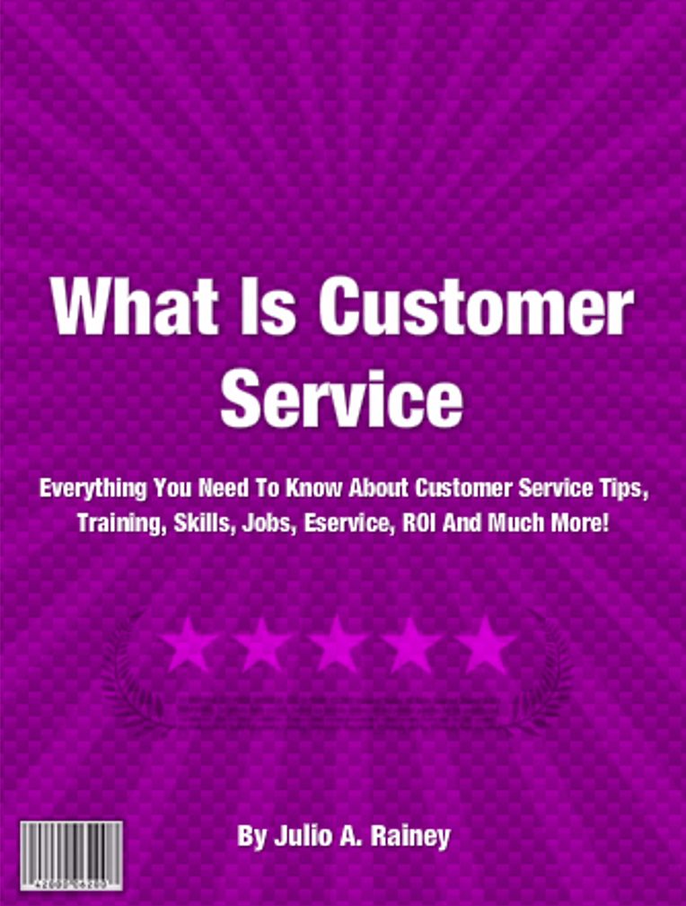 What Is Customer Service: Excellent Guide To Tips, Training, Skills, Jobs, Eservice, ROI And Much More!