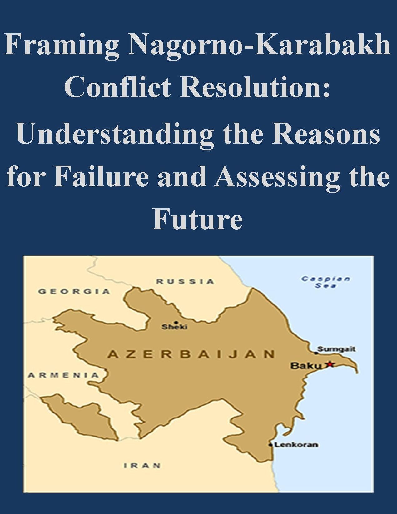 Framing Nagorno-Karabakh Conflict Resolution: Understanding the Reasons for Failure and Assessing the Future