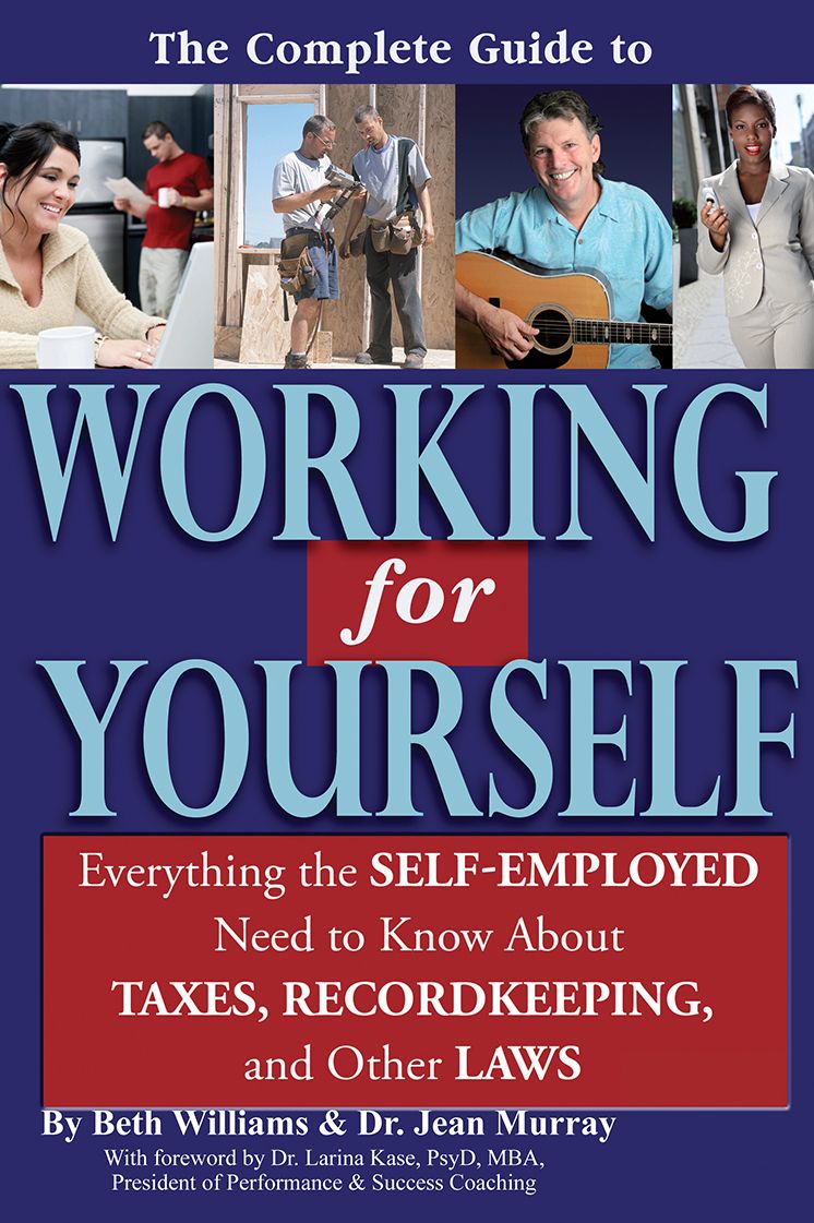 The Complete Guide to Working For Yourself: Everything the Self-Employed Need to Know about Taxes, Recordkeeping, and Other Laws
