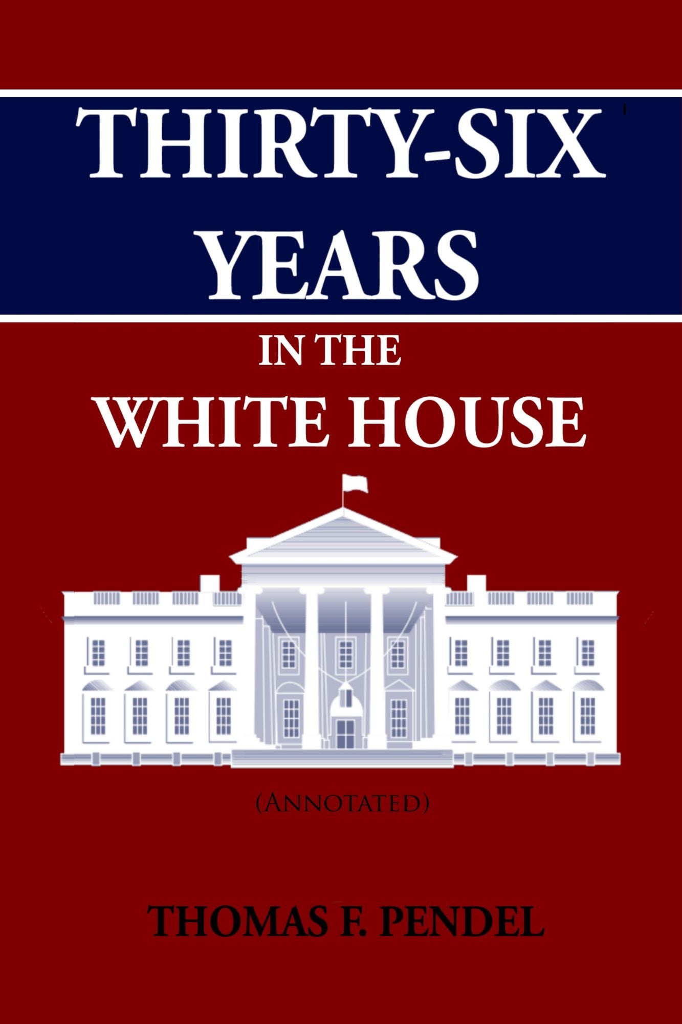 Thirty-Six Years in the White House (Annotated)