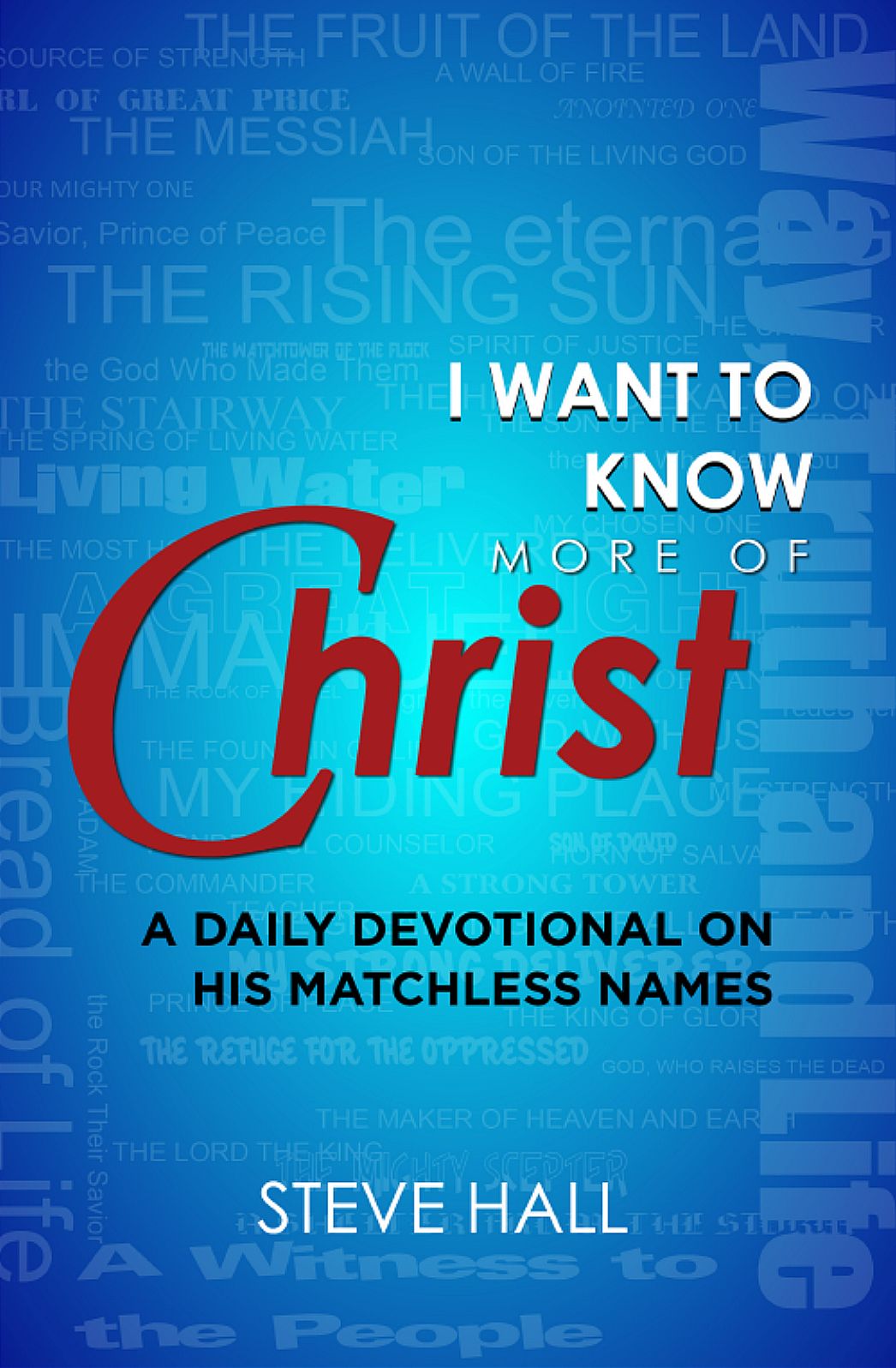I Want to Know More of Christ: : A Daily Devotional on His Matchless Names