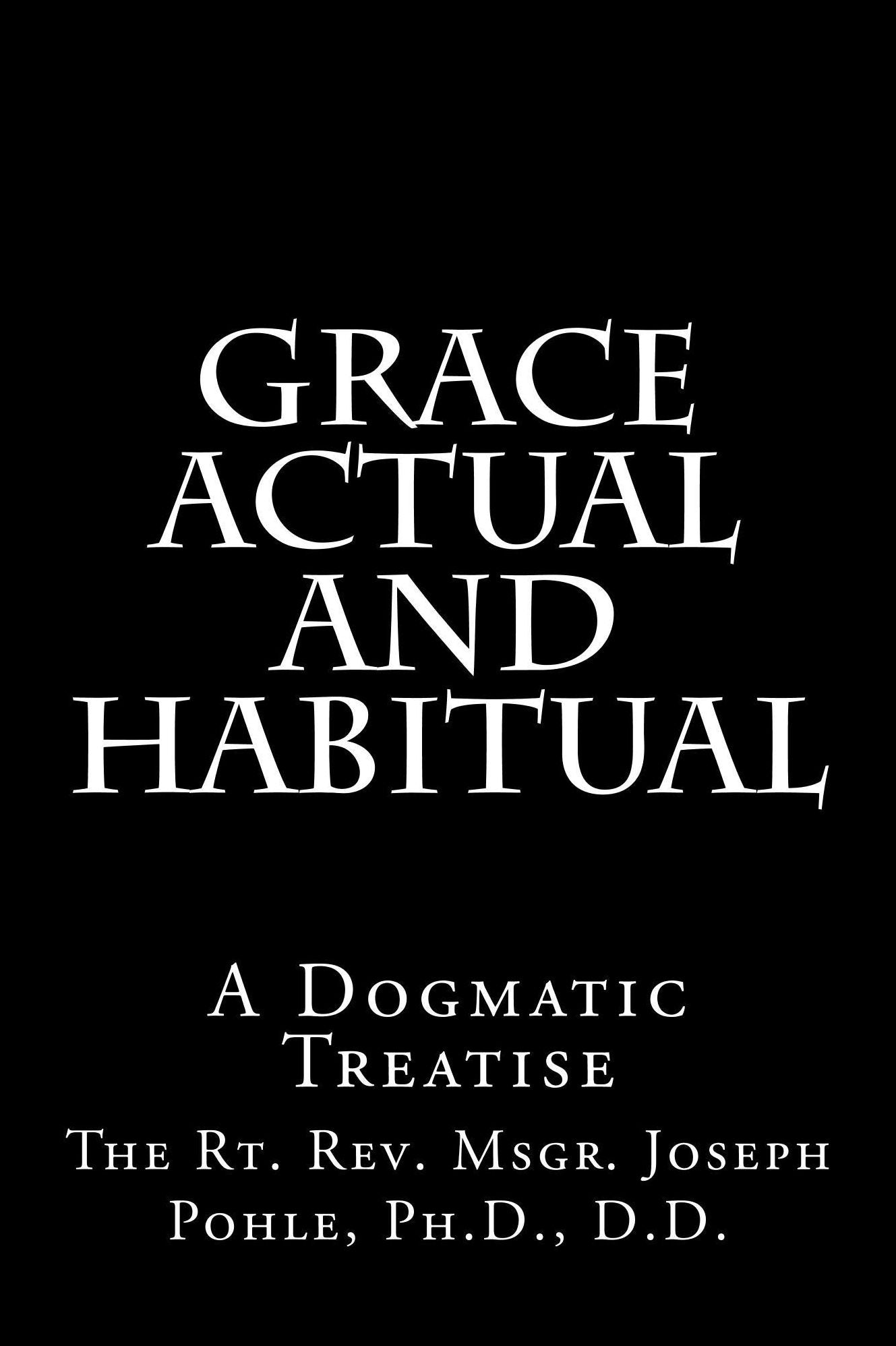 Grace Actual and Habitual: A Dogmatic Treatise