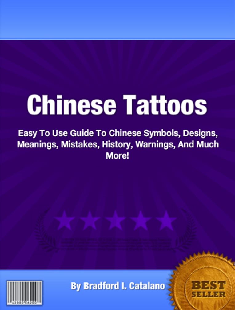 Chinese Tattoos: Easy To Use Guide To Chinese Symbols, Designs, Meanings, Mistakes, History, Warnings, And Much More!