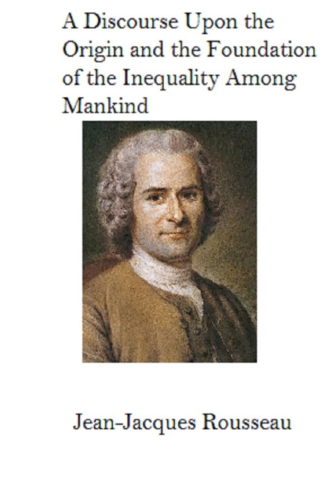 A Discourse Upon The Origin And The Foundation Of The Inequality Among Mankind