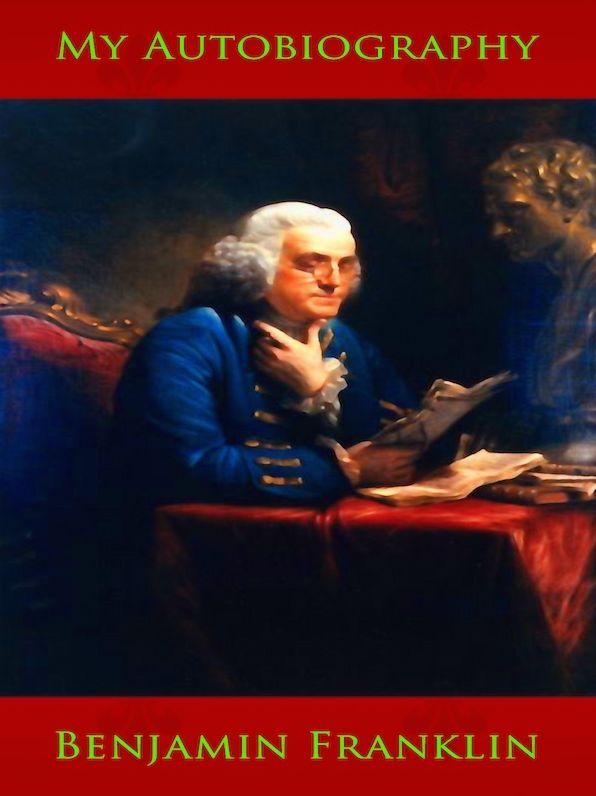 My Autobiography, by Benjamin Franklin