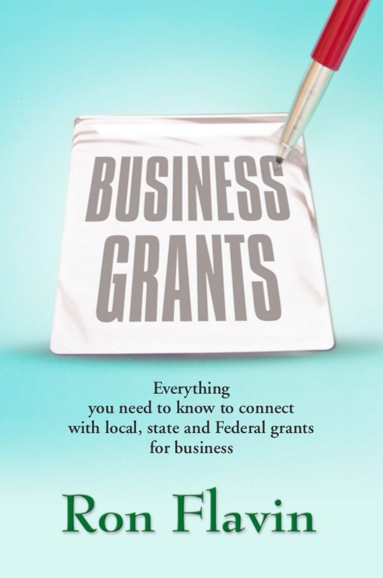 Business Grants: Everything You Need to Know to Connect with Local, State and Federal Grants for Business