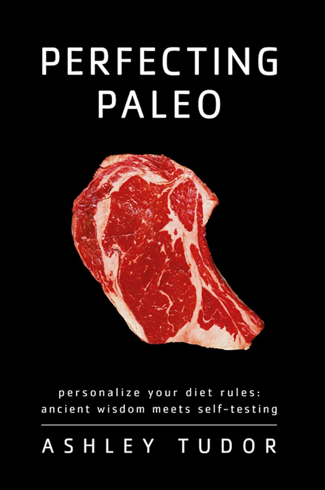 Perfecting Paleo: Personalize Your Diet Rules: Ancient Wisdom Meets Self-Testing