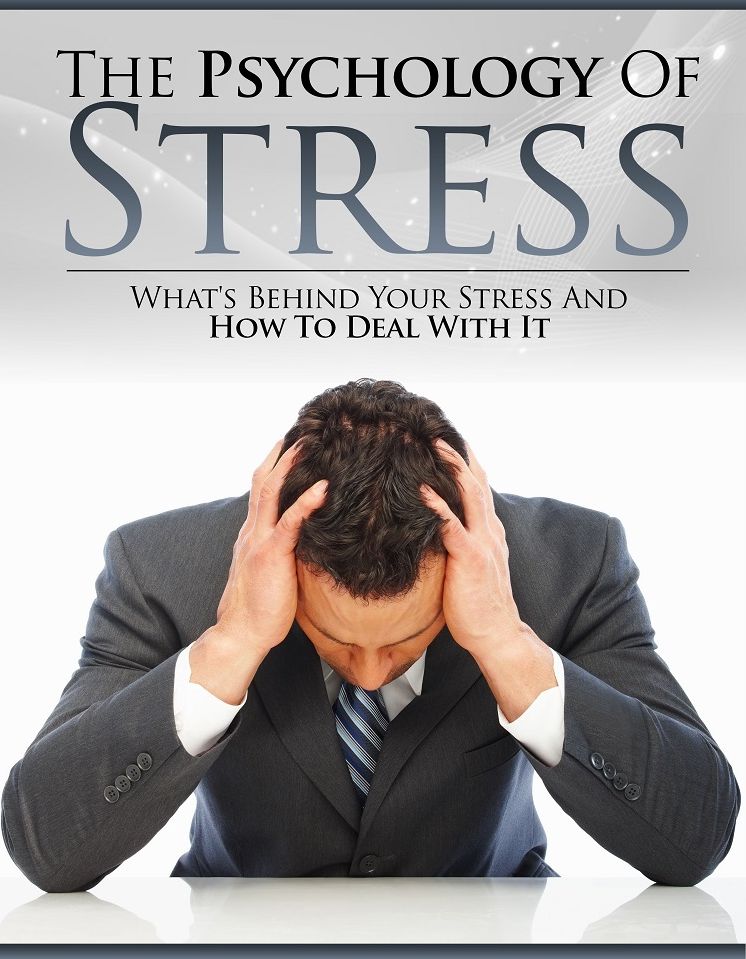 The Psychology Of Stress: What's Behind Your Stress And How To Deal With It