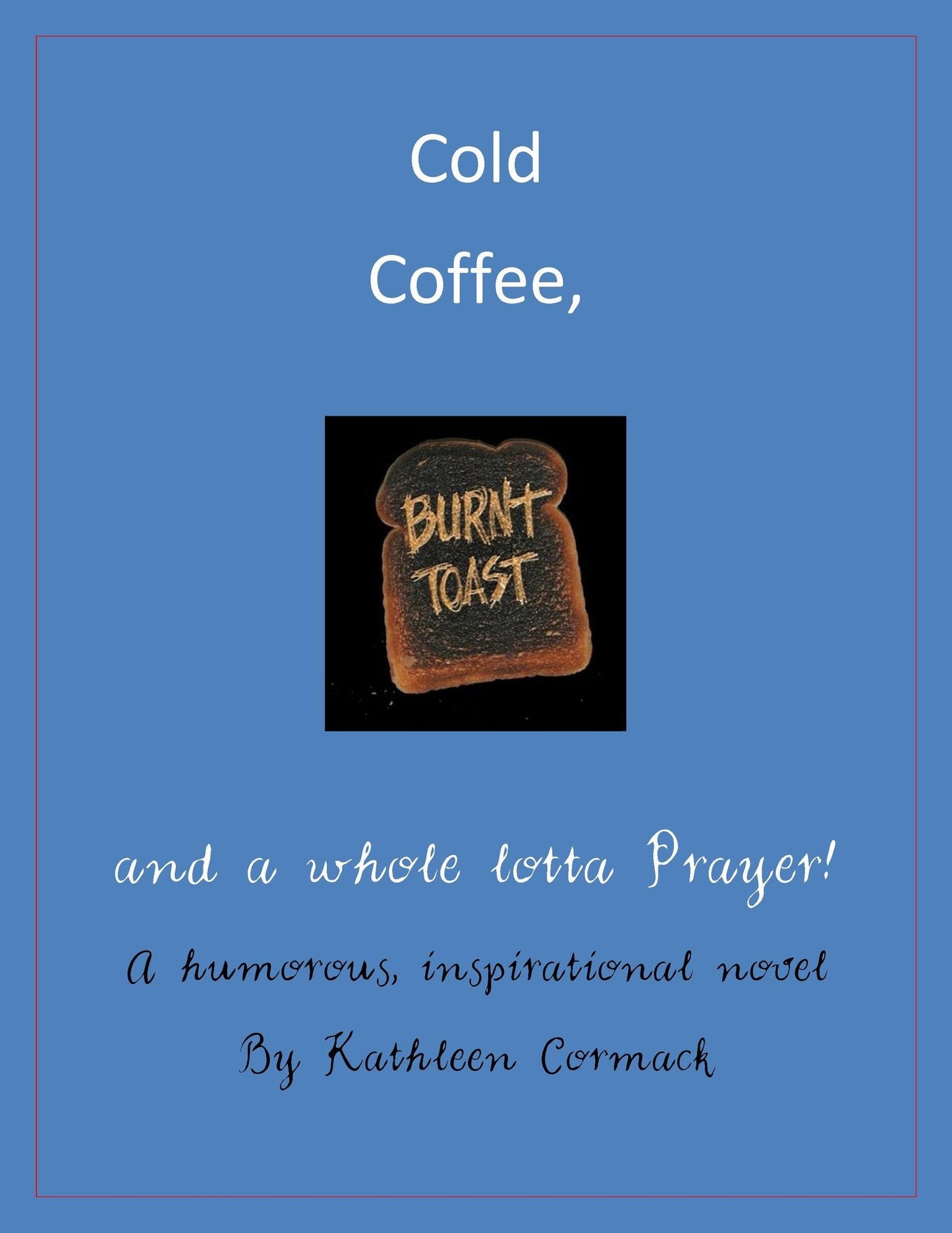 Cold Coffee, Burnt Toast, & a whole lotta Prayer