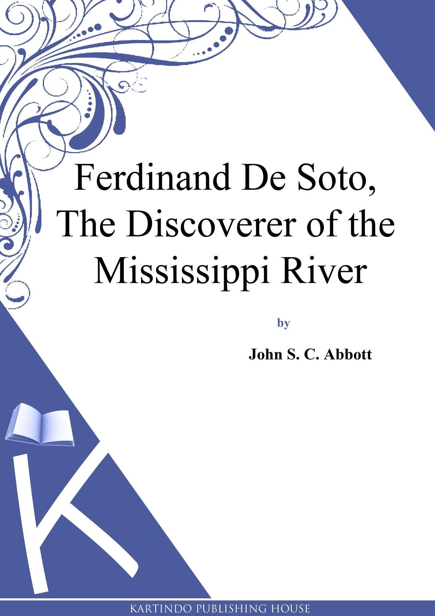 Ferdinand De Soto, The Discoverer of the Mississippi River