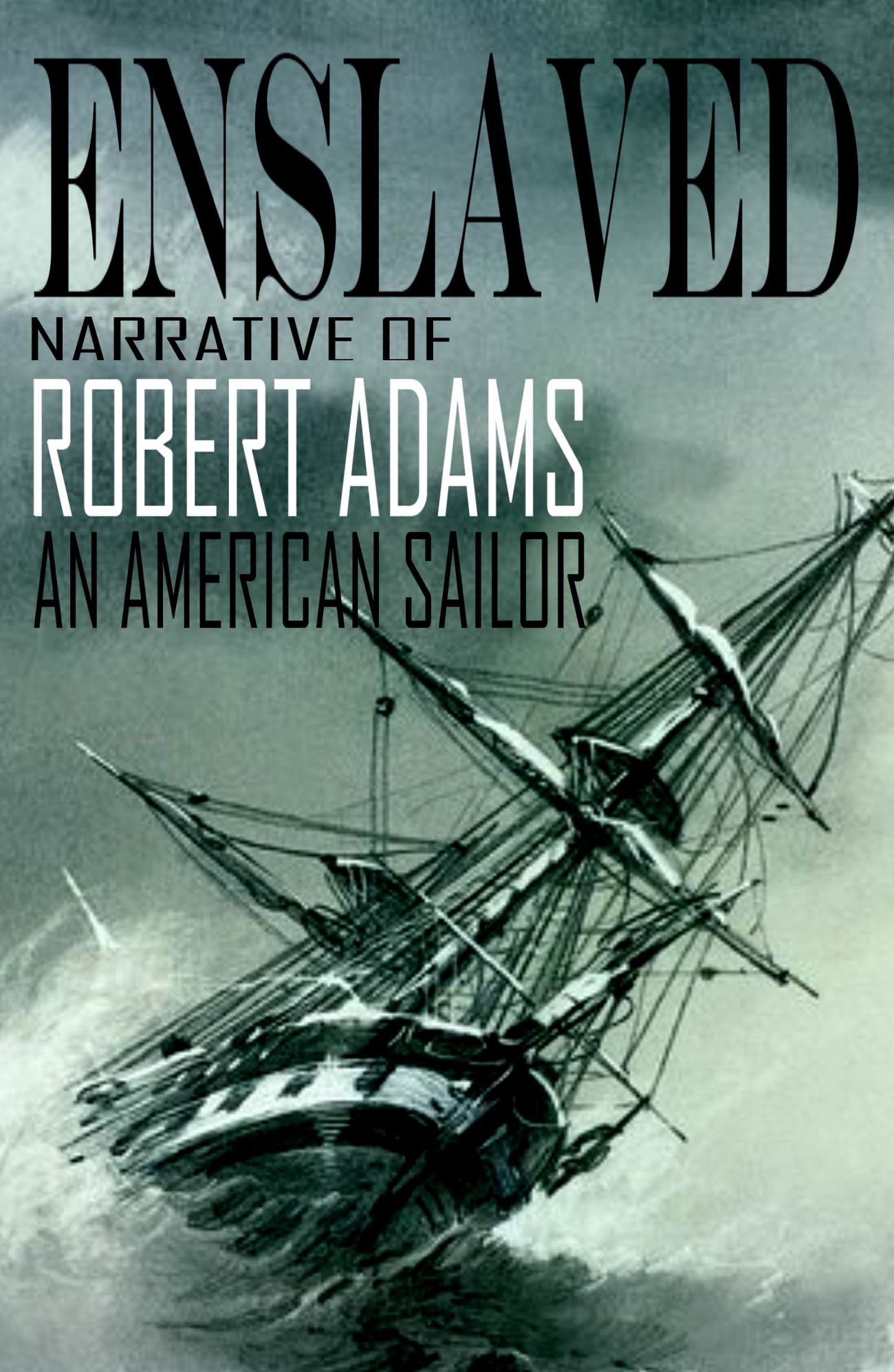 Enslaved: Narrative of Robert Adams, An American Sailor (Abridged, Annotated)
