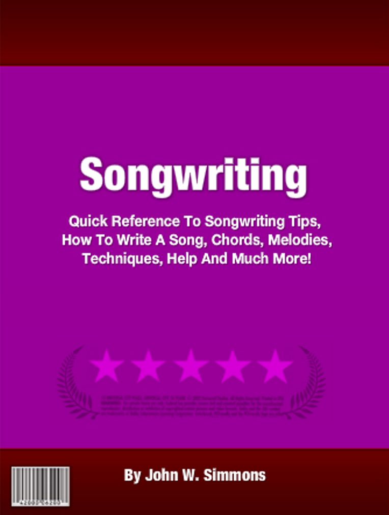 Songwriting: Quick Reference To Songwriting Tips, How To Write A Song, Chords, Melodies, Techniques, Help And Much More!