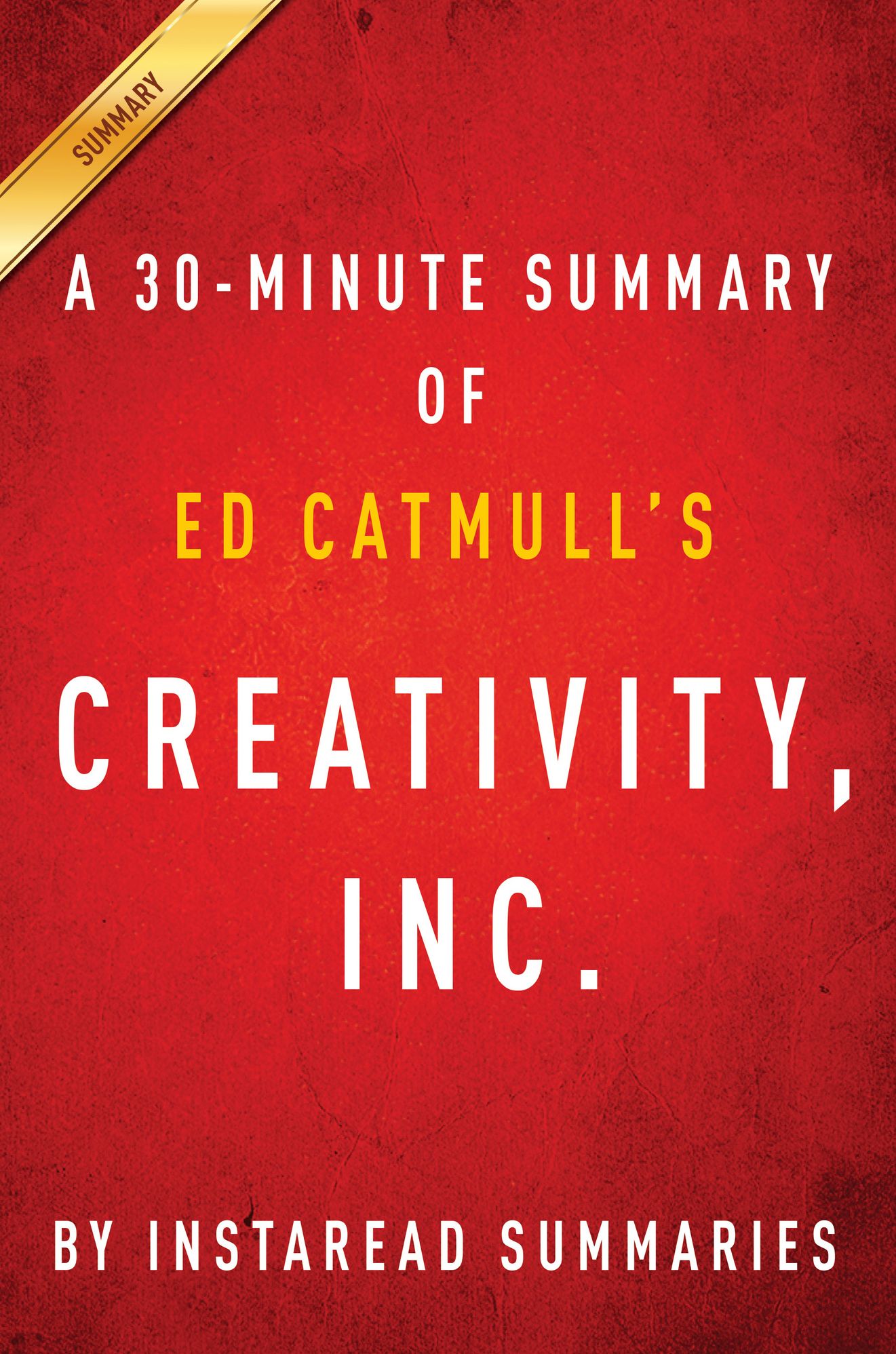 Creativity, Inc. by Ed Catmull: A 30-minute Summary
