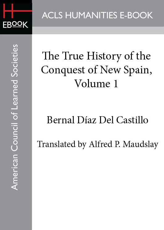 The True History of the Conquest of New Spain, Volume 1