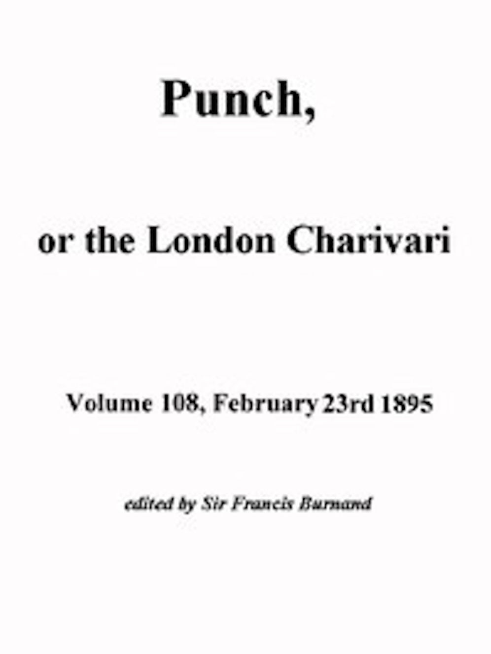 Punch, or the London Charivari, Volume 108, February 23, 1895 (Illustrated)