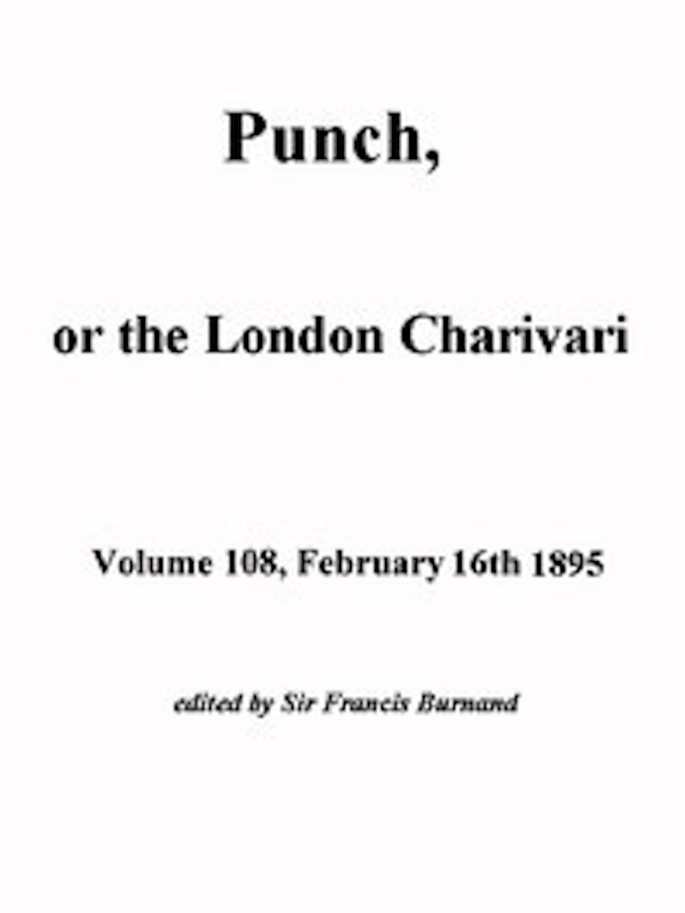Punch, or the London Charivari, Volume 108, February 16, 1895 (Illustrated)