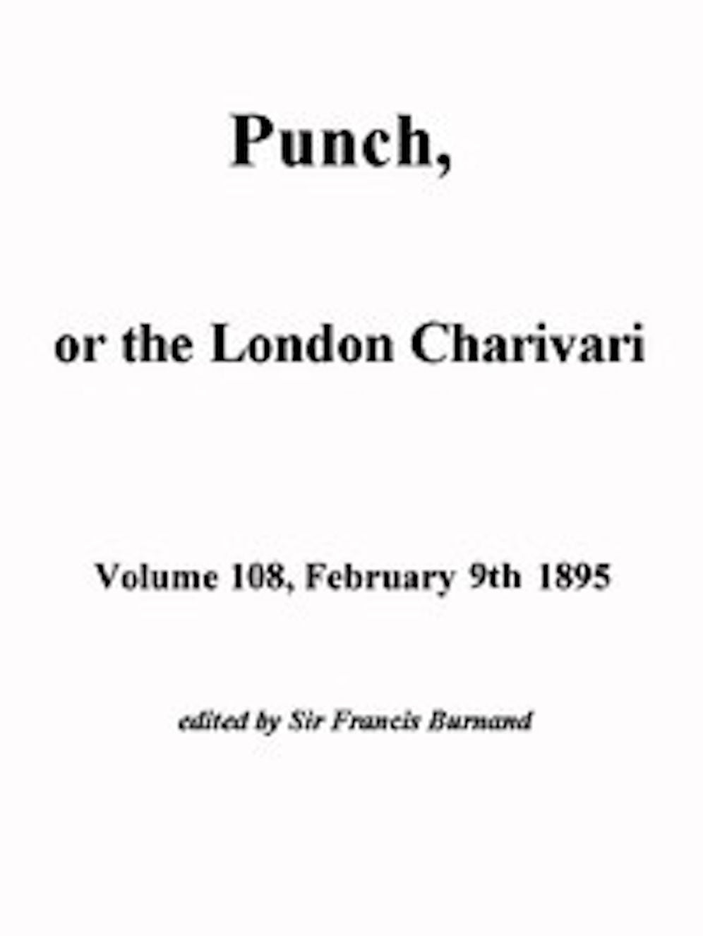 Punch, or the London Charivari, Volume 108, February 9, 1895 (Illustrated)