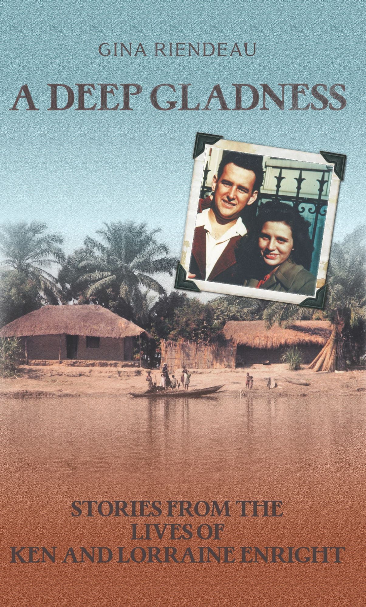 A Deep Gladness: Stories from the Lives of Ken and Lorraine Enright