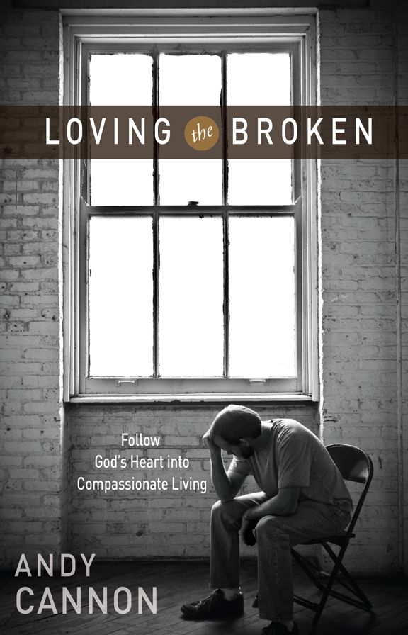 Loving the Broken: Follow God's Heart into Compassionate Living
